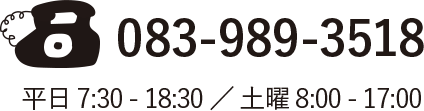 083-989-3518 平日7：30～18：30 土曜日　8：00～17：00